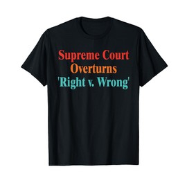 Supreme Court Overturns 'Right v. Wrong' Retro T-Shirt