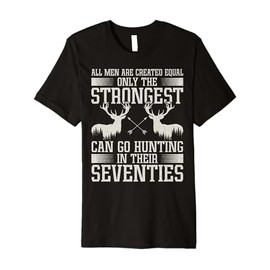 Mens Only Strongest Go Hunting in Their Seventies Hunting Men Premium T-Shirt