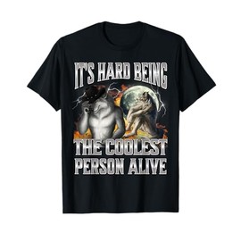 It's Hard Being The Coolest Person Alive Wolf Cool Meme T-Shirt