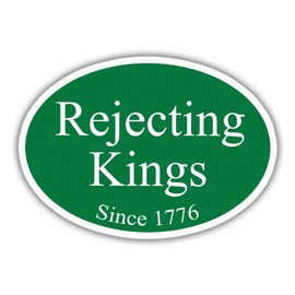 Rejecting Kings Since 1776 Sticker Anti Funny Leftist Feminist Social Justice Human Rights Green Vinyl Decal Weather-Resistant Stickers for Water Bottles Laptop Phone Wall Window Car 4"