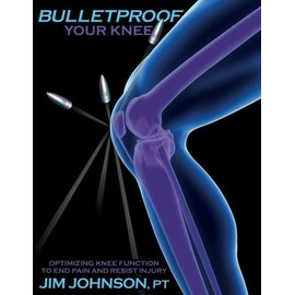 Bulletproof Your Knee: Optimizing Knee Function to End Pain and Resist Inju...