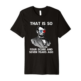 That Is So Four Score and Seven Years Ago Abraham Lincoln Premium T-Shirt