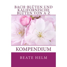 Bach-Blüten und kalifornische Blüten von A-Z: Kompendium