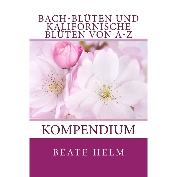 Bach-Blüten und kalifornische Blüten von A-Z: Kompendium