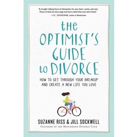 The Optimist's Guide to Divorce: How to Get Through Your Breakup and Create a New Life You Love