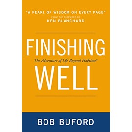 Finishing Well: The Adventure of Life Beyond Halftime