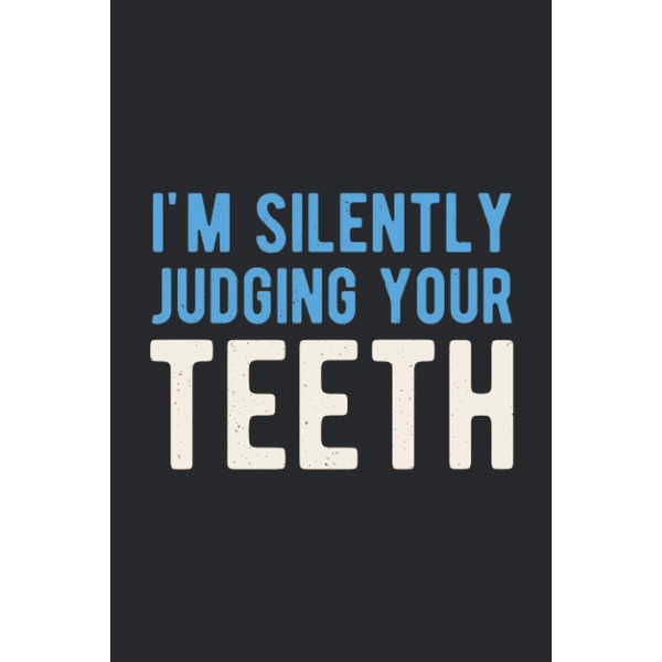 I'm Silently Judging Your Teeth: Funny Dentist Appreciation Recognition Week