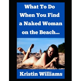 What To Do When You Find A Naked Woman on the Beach…