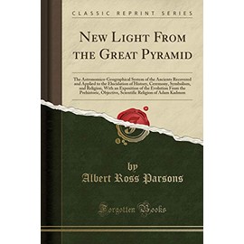 New Light From the Great Pyramid: The Astronomico-Geographical System of the Ancients Recovered (Classic Reprint)
