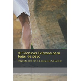 10 Técnicas Exitosos para bajar de peso: Prepárate para Tener el cuerpo de tus Sueños
