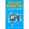 Affiliate Marketing: Learn How to Make Money Online with Affiliate Marketing (Passive Income, Make up to $10,000+ per Month)