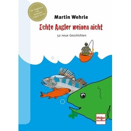 Echte Angler weinen nicht: 50 neue Geschichten