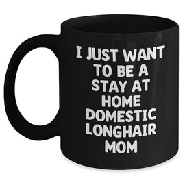 Domestic Longhair Cat Mom's Daily Grind Christmas Unique Gift from Family Friends 15oz Black Ceramic Mug I Just Want To Be A Stay At Home Domestic Longhair Mom