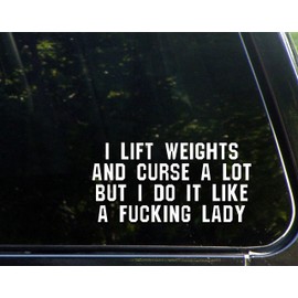 I Lift Weights and Curse A Lot But I Do It Like A Fu&%*#$ Lady - 7-1/2" x 3-3/4" - Vinyl Die Cut Decal/Bumper Sticker for Windows, Cars, Trucks, Laptops, Etc.