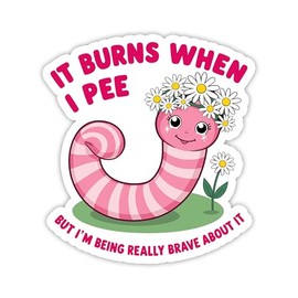 It Burns When I Pee But I'm Being Really Brave About It Sticker Funny Quote, Dark Humor, Sarcastic, Meme Waterproof Die-Cut Vinyl Decal for Water Bottle Laptop Phone Gifts for Mom Dad Friend Coworker