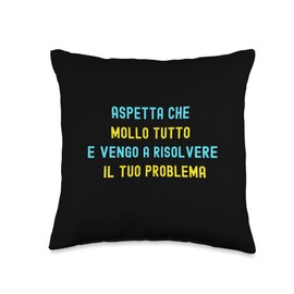 Aspetta Che Mollo Tutto e Vengo a Risolvere il Tuo Problema Throw Pillow
