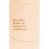 The Little Book of Humanist Weddings: Enduring inspiration for celebrating