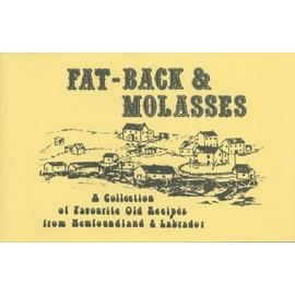 Fat-Back & Molasses : A Collection of Favourite Old Recipes from Newfoundland & Labrador