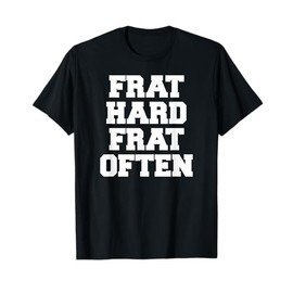 Frat Hard Frat Often Funny Fraternity College Party Greek T-Shirt