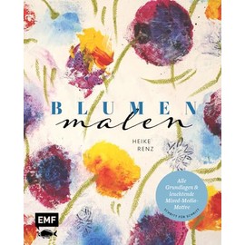 Blumen malen: Alle Grundlagen und leuchtende Mixed-Media-Motive Schritt für Schritt