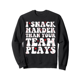 I Snack Harder Than Your Team Plays Funny Softball Baseball Sweatshirt