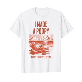 I Made a Poopy and My Tummy Felt Better Adult Humor Meme T-Shirt