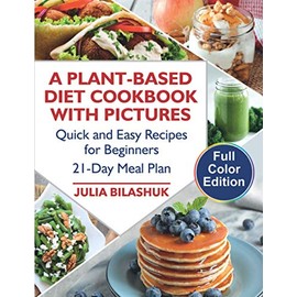 A Plant Based Diet Cookbook with Pictures: Quick and Easy Recipes for Beginners on a Plant Based Diet. 21-Day Meal Plan for Busy People