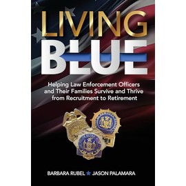 Living Blue: Helping Law Enforcement Officers and Their Families Survive and Thrive from Recruitment to Retirement