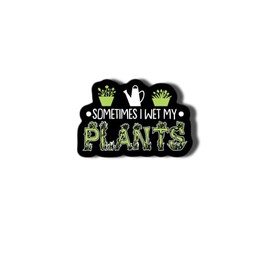 Sometimes I Wet My Plants Funny Waterproof Sticker