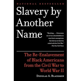 Slavery By Another Name: The Re-Enslavement of Black Americans from the Civil War to World War II