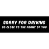CafePress Sorry for Driving SO Close to The F Bumper