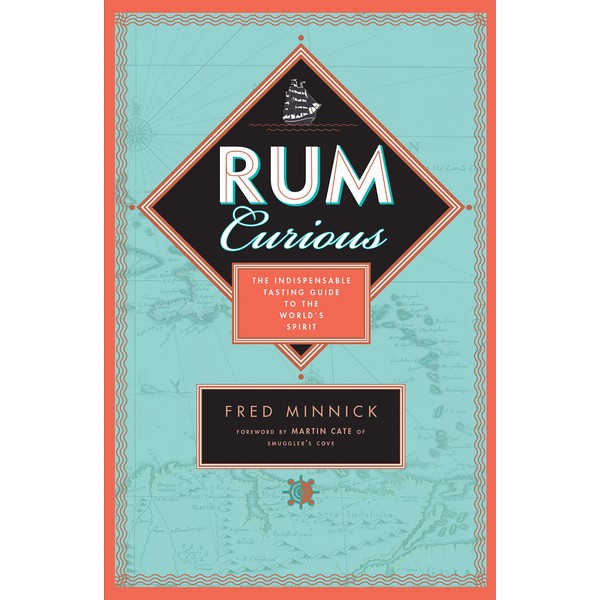 Rum Curious: The Indispensable Tasting Guide to the World's Spirit