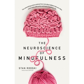 The Neuroscience of Mindfulness: The Astonishing Science behind How Everyday Hobbies Help You Relax