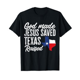 God Made Jesus Saved Texas Raised Texas Pride State T-Shirt