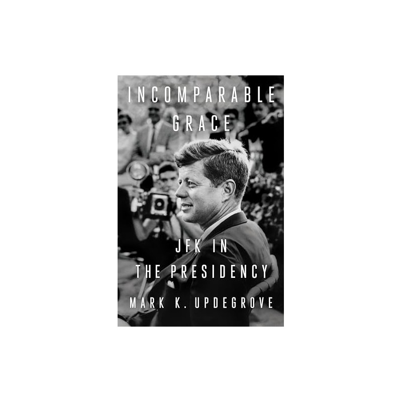 Incomparable Grace: JFK in the Presidency