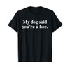 My Dog Said You're A Hoe Funny T-Shirt