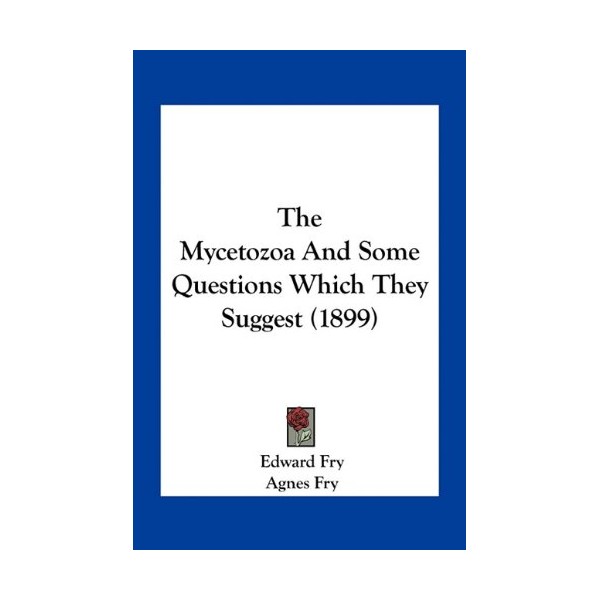 The Mycetozoa And Some Questions Which They Suggest (1899)
