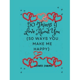 50 Things I Love About You[50 Ways You Make Me Happy] .: What I love about you; Reasons Why I Love You Fill-in-The-Blank Journal. Gifts For Couples.
