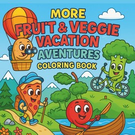 More Fruit & Veggie Vacation Adventures Coloring Book for Kids: Another 60 Adorable Fruit and Vegetable Characters Having Summer Fun – Perfect for Children Ages 4-8
