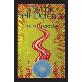 Psychic Self-Defense: The Classic Instruction Manual for Protecting Yourself Against Paranormal Attack