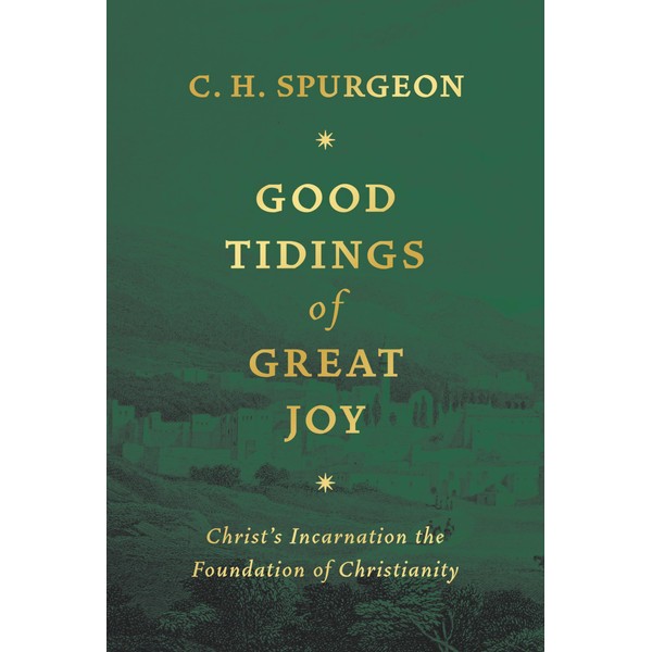 Good Tidings of Great Joy: Christ's Incarnation the Foundation of
