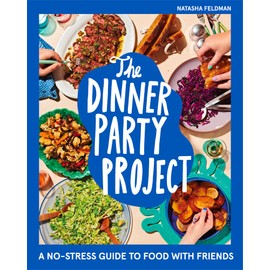 The Dinner Party Project: A No-Stress Guide to Food with Friends