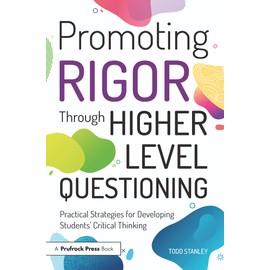 Promoting Rigor Through Higher Level Questioning: Practical Strategies for Developing Students' Critical Thinking