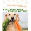 Feed Your Best Friend Better: Easy, Nutritious Meals and Treats
