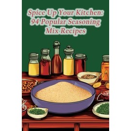 Spice Up Your Kitchen: 94 Popular Seasoning Mix Recipes