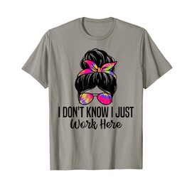 I Don't Know I Just Work Here Funny Sarcasm Quotes T-Shirt