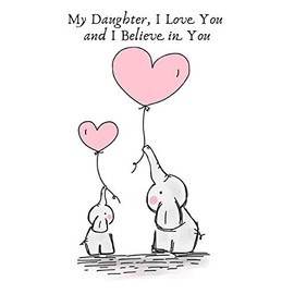 My Daughter, I Love You and I Believe in You: Elephant Lover Valentines Day Gifts for Daughter .- Lined Gift Notebook Journal