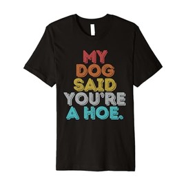 Vintage Retro My Dog Said You're A Hoe Premium T-Shirt
