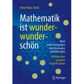 Mathematik ist wunderwunderschön: Noch mehr Anregungen zum Anschauen und Erforschen für Menschen zwischen 9 und 99 Jahren