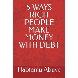 5 WAYS RICH PEOPLE MAKE MONEY WITH DEBT